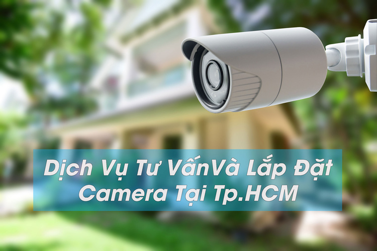 Dịch vụ tư vấn và lắp đặt camera tại Tp.HCM